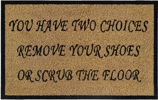 60cm x 40cm Doormat with 'You Have Two Choices, Remove Your Shoes Or Scrub The Floor' Design