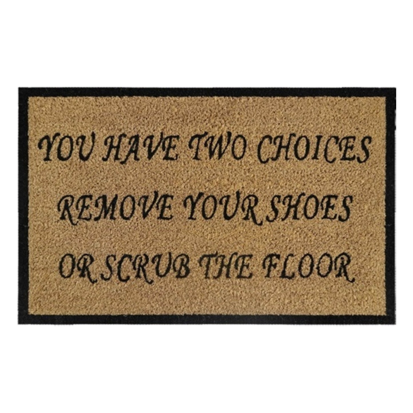 60cm x 40cm Doormat with 'You Have Two Choices, Remove Your Shoes Or Scrub The Floor' Design