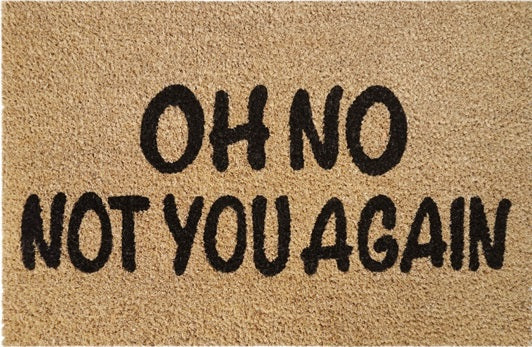 60cm x 40cm Doormat with 'Oh No Not You Again' Design