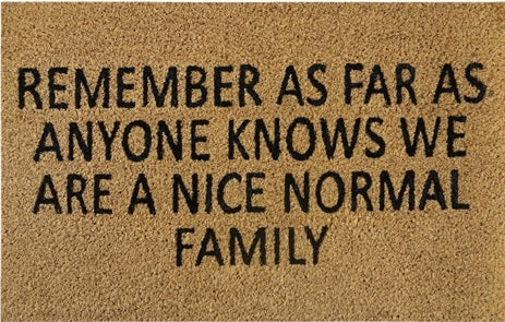60cm x 40cm Doormat with 'Remember As Far As Anyone Knows We Are A Nice Normal Family' Design