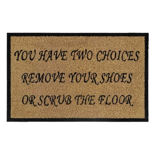 60cm x 40cm Doormat with 'You Have Two Choices, Remove Your Shoes Or Scrub The Floor' Design