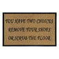 60cm x 40cm Doormat with 'You Have Two Choices, Remove Your Shoes Or Scrub The Floor' Design