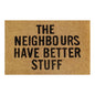 60cm x 40cm Doormat with 'The Neighbours Have Better Stuff' Design