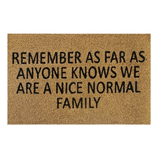 60cm x 40cm Doormat with 'Remember As Far As Anyone Knows We Are A Nice Normal Family' Design